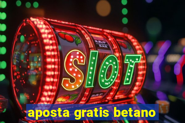 aposta gratis betano